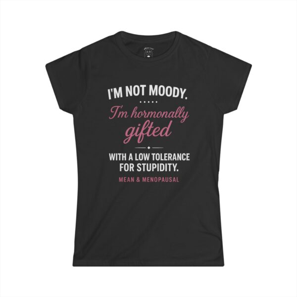 White funny t-shirt with the phrase “I’m not moody. I’m hormonally gifted with a low tolerance for stupidity,” displayed flat against a clean background.