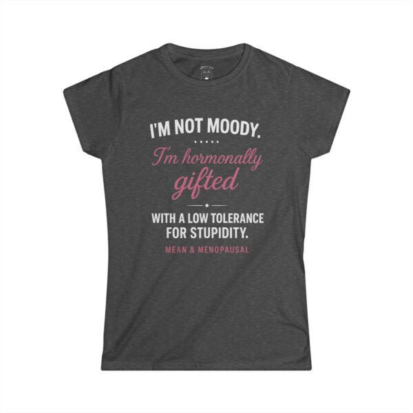 White funny t-shirt with the phrase “I’m not moody. I’m hormonally gifted with a low tolerance for stupidity,” displayed flat against a clean background.